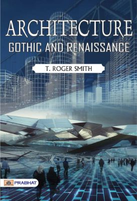 Architecture: Gothic and Renaissance by T. Roger Smith