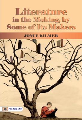 Literature in the Making, by Some of Its Makers  by ED. Joyce Kilmer