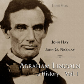 Abraham Lincoln: A History (Volume 1)