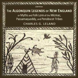 The Algonquin Legends of New England or Myths and Folk Lore of the Micmac, Passamaquoddy, and Penobscot Tribes
