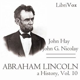 Abraham Lincoln: A History (Volume 10)