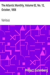 The Atlantic Monthly, Volume 02, No. 12, October, 1858: A Magazine of Literature, Art, and Politics
