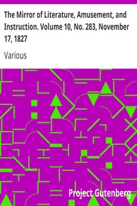 The Mirror of Literature, Amusement, and Instruction. Volume 10, No. 283, November 17, 1827