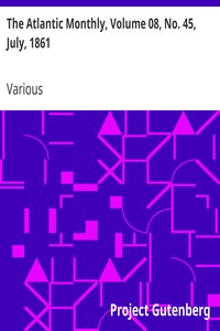 The Atlantic Monthly, Volume 08, No. 45, July, 1861: A Magazine of Literature, Art, and Politics