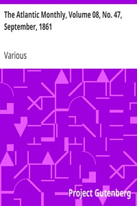 The Atlantic Monthly, Volume 08, No. 47, September, 1861: A Magazine of Literature, Art, and Politics