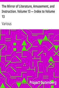 The Mirror of Literature, Amusement, and Instruction. Volume 13 — Index to Volume 13