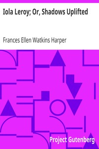 Iola Leroy; Or, Shadows Uplifted