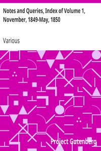 Notes and Queries, Index of Volume 1, November, 1849-May, 1850: A Medium of Inter-Communication for Literary Men, Artists, Antiquaries, Genealogists, etc.