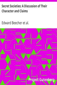 Secret Societies: A Discussion of Their Character and Claims