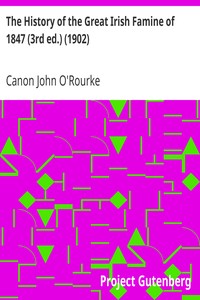 The History of the Great Irish Famine of 1847 (3rd ed.) (1902): With Notices of Earlier Irish Famines