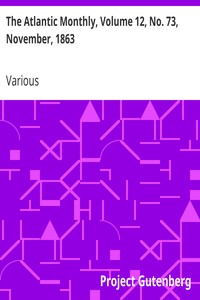 The Atlantic Monthly, Volume 12, No. 73, November, 1863: A Magazine of Literature, Art, and Politics