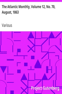 The Atlantic Monthly, Volume 12, No. 70, August, 1863: A Magazine of Literature, Art, and Politics