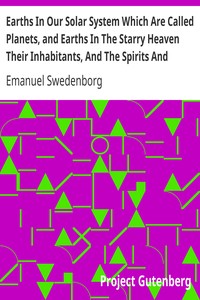 Earths In Our Solar System Which Are Called Planets, and Earths In The Starry Heaven Their Inhabitants, And The Spirits And Angels There