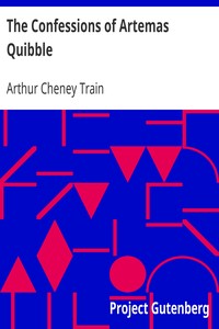 The Confessions of Artemas Quibble: Being the Ingenuous and Unvarnished History of Artemas Quibble, Esquire, One-Time Practitioner in the New York Criminal Courts, Together with an Account of the Divers Wiles, Tricks, Sophistries, Technicalities, and Sundry Artifices of Himself and Others of the Fraternity, Commonly Yclept "Shysters" or "Shyster Lawyers"