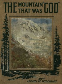 The Mountain that was 'God': Being a Little Book About the Great Peak Which the Indians Named 'Tacoma' but Which is Officially Called 'Rainier'