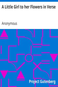 A Little Girl to her Flowers in Verse