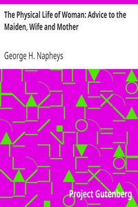 The Physical Life of Woman: Advice to the Maiden, Wife and Mother