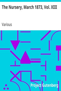 The Nursery, March 1873, Vol. XIII.: A Monthly Magazine for Youngest Readers