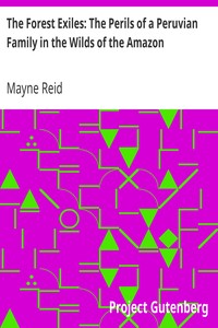 The Forest Exiles: The Perils of a Peruvian Family in the Wilds of the Amazon