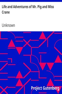 Life and Adventures of Mr. Pig and Miss Crane: A Nursery Tale