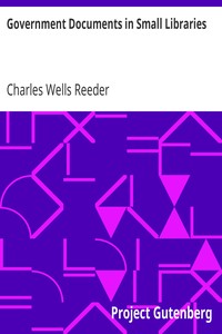 Government Documents in Small Libraries: Reprinted from Report of Board of Library Commissioners of Ohio for the Year ending November 15, 1909.