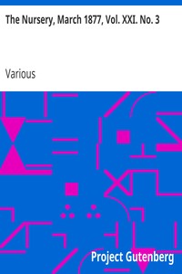 The Nursery, March 1877, Vol. XXI. No. 3: A Monthly Magazine for Youngest Readers
