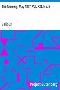 The Nursery, May 1877, Vol. XXI. No. 5: A Monthly Magazine for Youngest Readers