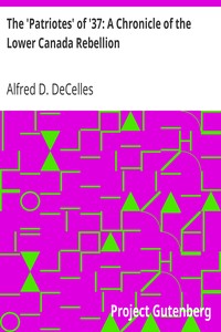 The 'Patriotes' of '37: A Chronicle of the Lower Canada Rebellion