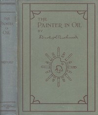 The Painter in Oil: A complete treatise on the principles and technique necessary to the painting of pictures in oil colors