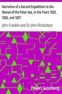 Narrative of a Second Expedition to the Shores of the Polar Sea, in the Years 1825, 1826, and 1827