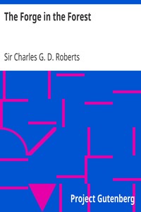 The Forge in the Forest: Being the Narrative of the Acadian Ranger, Jean de Mer, Seigneur de Briart; and How He Crossed the Black Abbé; and of His Adventures in a Strange Fellowship