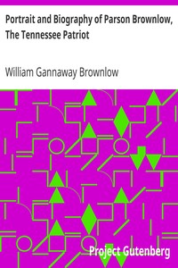 Portrait and Biography of Parson Brownlow, The Tennessee Patriot