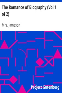 The Romance of Biography (Vol 1 of 2): or Memoirs of Women Loved and Celebrated by Poets, from the Days of the Troubadours to the Present Age. 3rd ed. 2 Vols.