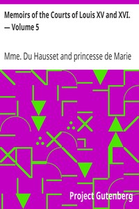 Memoirs of the Courts of Louis XV and XVI. — Volume 5: Being secret memoirs of Madame Du Hausset, lady's maid to Madame de Pompadour, and of the Princess Lamballe