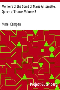 Memoirs of the Court of Marie Antoinette, Queen of France, Volume 2: Being the Historic Memoirs of Madam Campan, First Lady in Waiting to the Queen