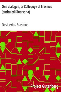 One dialogue, or Colloquye of Erasmus (entituled Diuersoria): Translated oute of Latten into Englyshe: And Imprinted, to the ende that the Judgement of the Learned maye be hadde before the Translator procede in the reste.