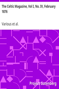 The Celtic Magazine, Vol I, No. IV, February 1876: A Monthly Periodical Devoted to the Literature, History, Antiquities, Folk Lore, Traditions, and the Social and Material Interest of the Celt at Home and Abroad.