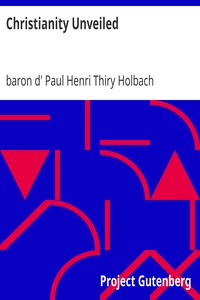 Christianity Unveiled: Being an Examination of the Principles and Effects of the Christian Religion