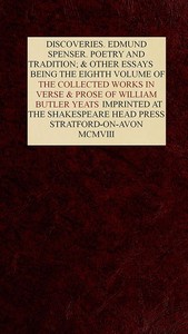 The Collected Works in Verse and Prose of William Butler Yeats, Vol. 8 (of 8): Discoveries. Edmund Spenser. Poetry and Tradition; and Other Essays. Bibliography