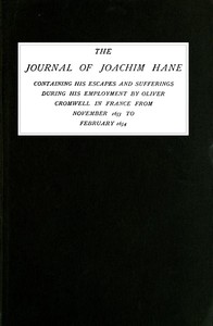 The Journal of Joachim Hane: containing his escapes and sufferings during his employment by Oliver Cromwell in France from November 1653 to February 1654