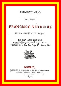 Comentario del coronel Francisco Verdugo, de la guerra de Frisia,: en xiv años que fue gobernador y capitan general de aquel estado y ejercito por el rey don Felipe II, nuestro señor
