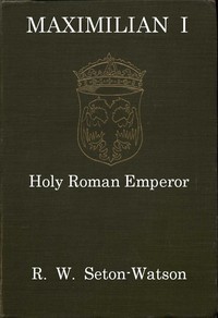Maximilian I, Holy Roman Emperor: (Stanhope Historical Essay 1901)