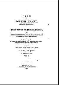 Life of Joseph Brant—Thayendanegea (Vol. II): Including the Border Wars of the American Revolution and Sketches of the Indian Campaigns of Generals Harmar, St. Clair, and Wayne; And Other Matters Connected with the Indian Relations of the United States and Great Britain, from the Peace of 1783 to the Indian Peace of 1795