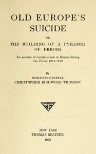 Old Europe's Suicide; or, The Building of a Pyramid of Errors: An Account of Certain Events in Europe During the Period 1912–1919