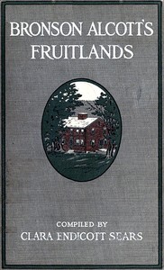 Bronson Alcott's Fruitlands, compiled by Clara Endicott Sears: With Transcendental Wild Oats, by Louisa M. Alcott