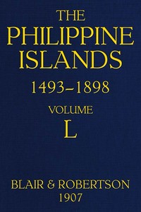 The Philippine Islands, 1493-1898; Volume 50: Explorations by early navigators, descriptions of the islands and their peoples, their history and records of the catholic missions, as related in contemporaneous books and manuscripts, showing the political, economic, commercial and religious conditions of those islands from their earliest relations with European nations to the close of the nineteenth century