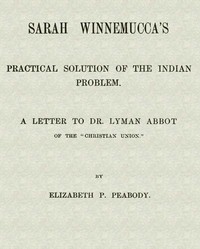 Sarah Winnemucca's Practical Solution of the Indian Problem: A Letter to Dr. Lyman Abbot of the "Christian Union"