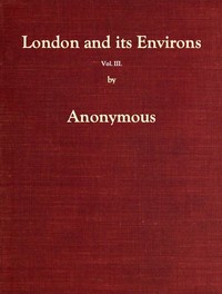 London and Its Environs Described, vol. 3 (of 6): Containing an Account of Whatever is Most Remarkable for Grandeur, Elegance, Curiosity or Use, in the City and in the Country Twenty Miles Round It