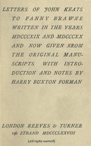 Letters of John Keats to Fanny Brawne: Written in the years MDCCCXIX and MDCCCXX and now given from the original manuscripts