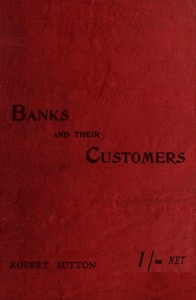Banks and Their Customers: A practical guide for all who keep banking accounts from the customers' point of view